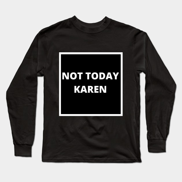 Not Today Karen Long Sleeve T-Shirt by CreativeDesignStore